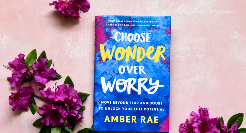 Choose Wonder Over Worry by Amber Rae